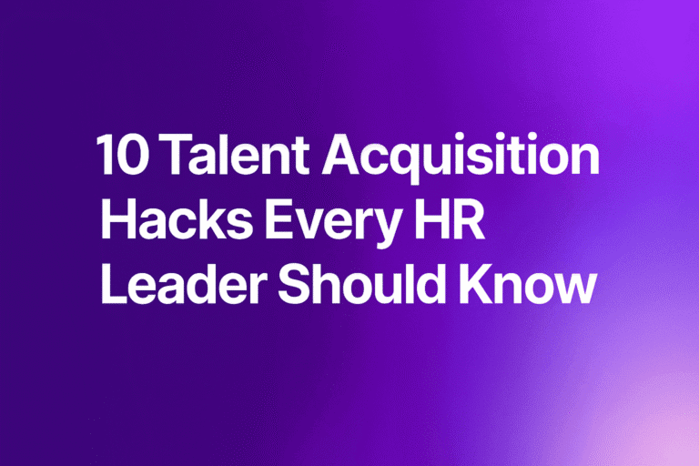10 Talent Acquisition Hacks Every HR Leader Should Know